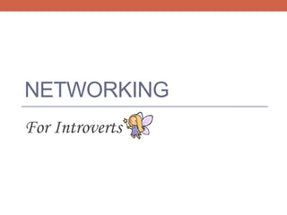 NETWORKING
For Introverts

 