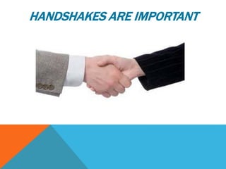 HANDSHAKES ARE IMPORTANT
 