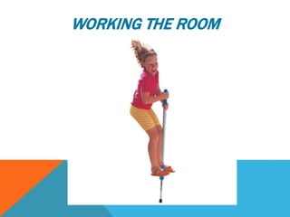 WORKING THE ROOM
 