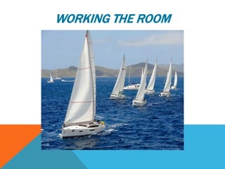 WORKING THE ROOM
 