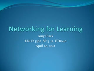 Amy Clark
EDLD 5362 SP 3 12 ET8040
      April 20, 2012




                           1
 