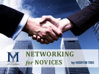 O p p o r t u n i t y b e y o n d h a n d s h a k e
NETWORKING
for NOVICES
 