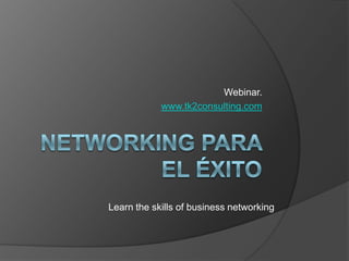 Webinar.
www.tk2consulting.com
Learn the skills of business networking
 