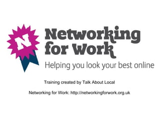 Training created by Talk About Local

Networking for Work: http://networkingforwork.org.uk
 