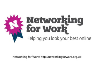 Networking for Work: http://networkingforwork.org.uk
 