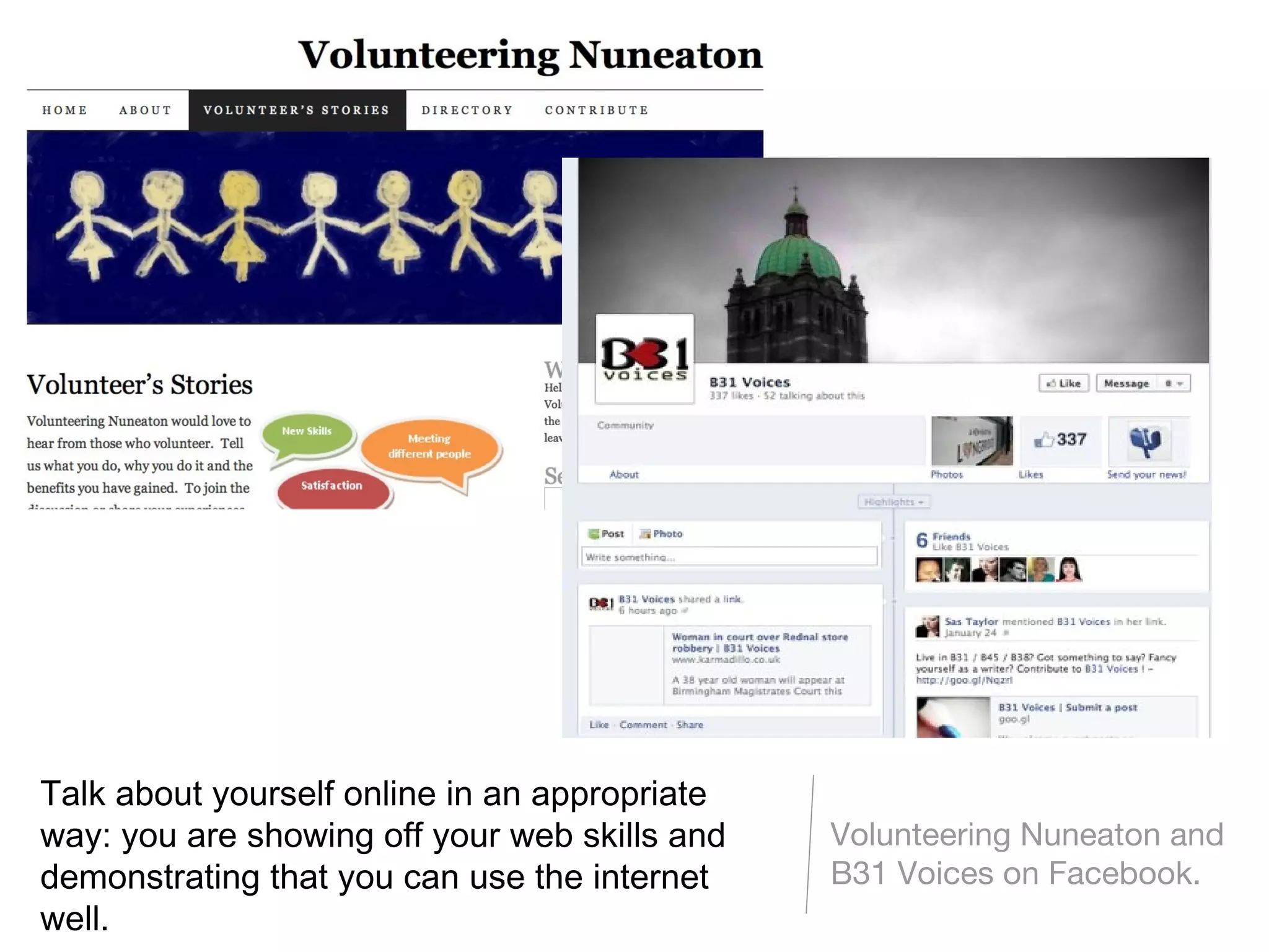 Talk about yourself online in an appropriate
way: you are showing off your web skills and   Volunteering Nuneaton and
demonstrating that you can use the internet    B31 Voices on Facebook.
well.
 