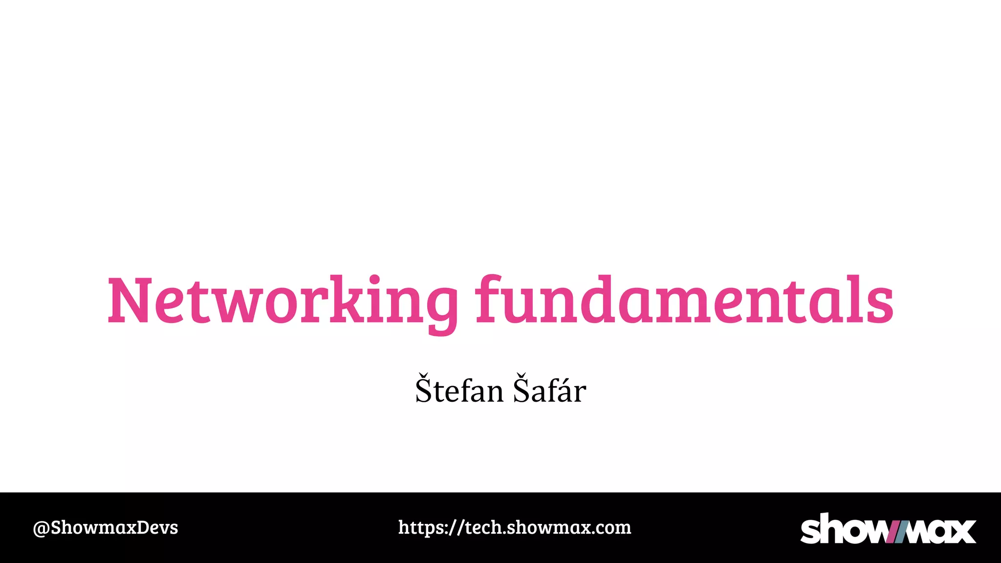 https://tech.showmax.com
@ShowmaxDevs
Networking fundamentals
Štefan Šafár
 