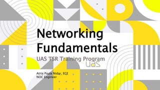 Networking
Fundamentals
UAS TSR Training Program
Atria Paula Nidar, ECE
NOC Engineer
 
