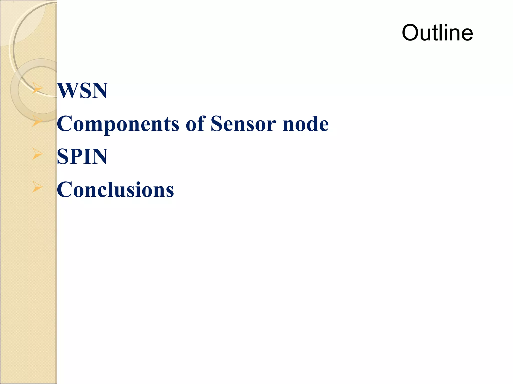 Outline





WSN
Components of Sensor node
SPIN
Conclusions

 