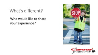 What’s different?
Who would like to share
your experience?
 