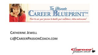 CATHERINE JEWELL
CJ@CAREERPASSIONCOACH.COM
 