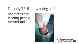 The only TRUE networking is 1:1
Don’t consider
meeting people
networking!
 