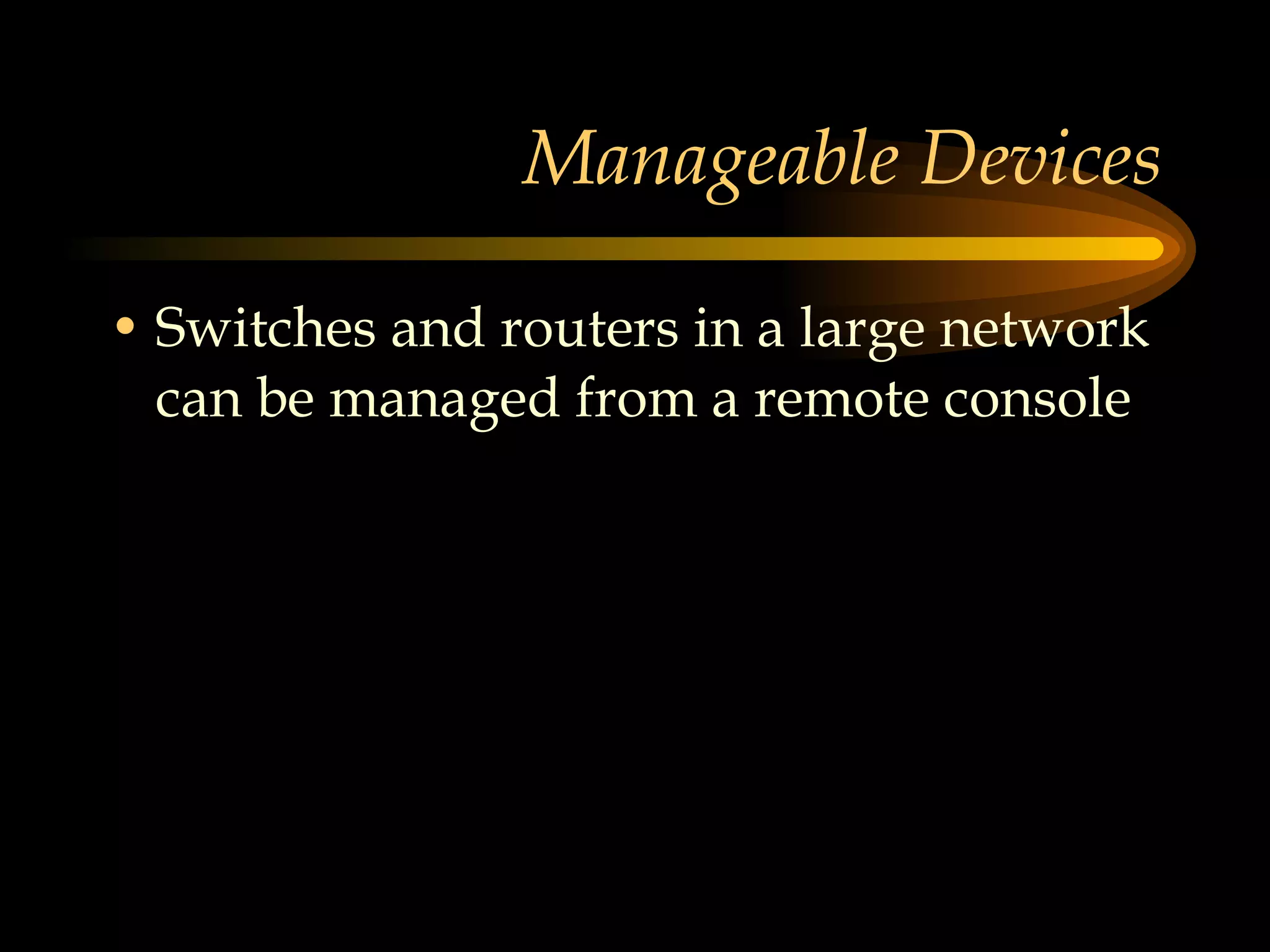 Manageable Devices Switches and routers in a large network can be managed from a remote console  