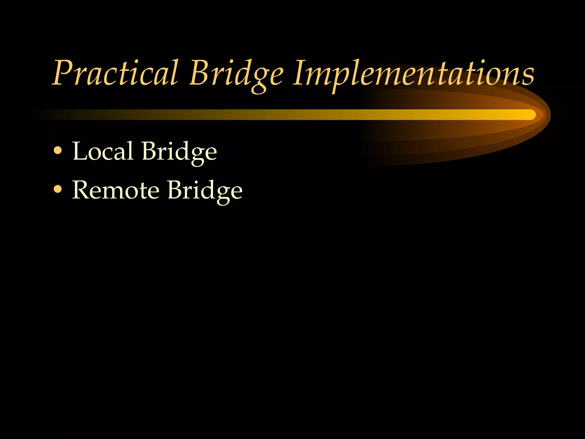 Practical Bridge Implementations Local Bridge Remote Bridge 