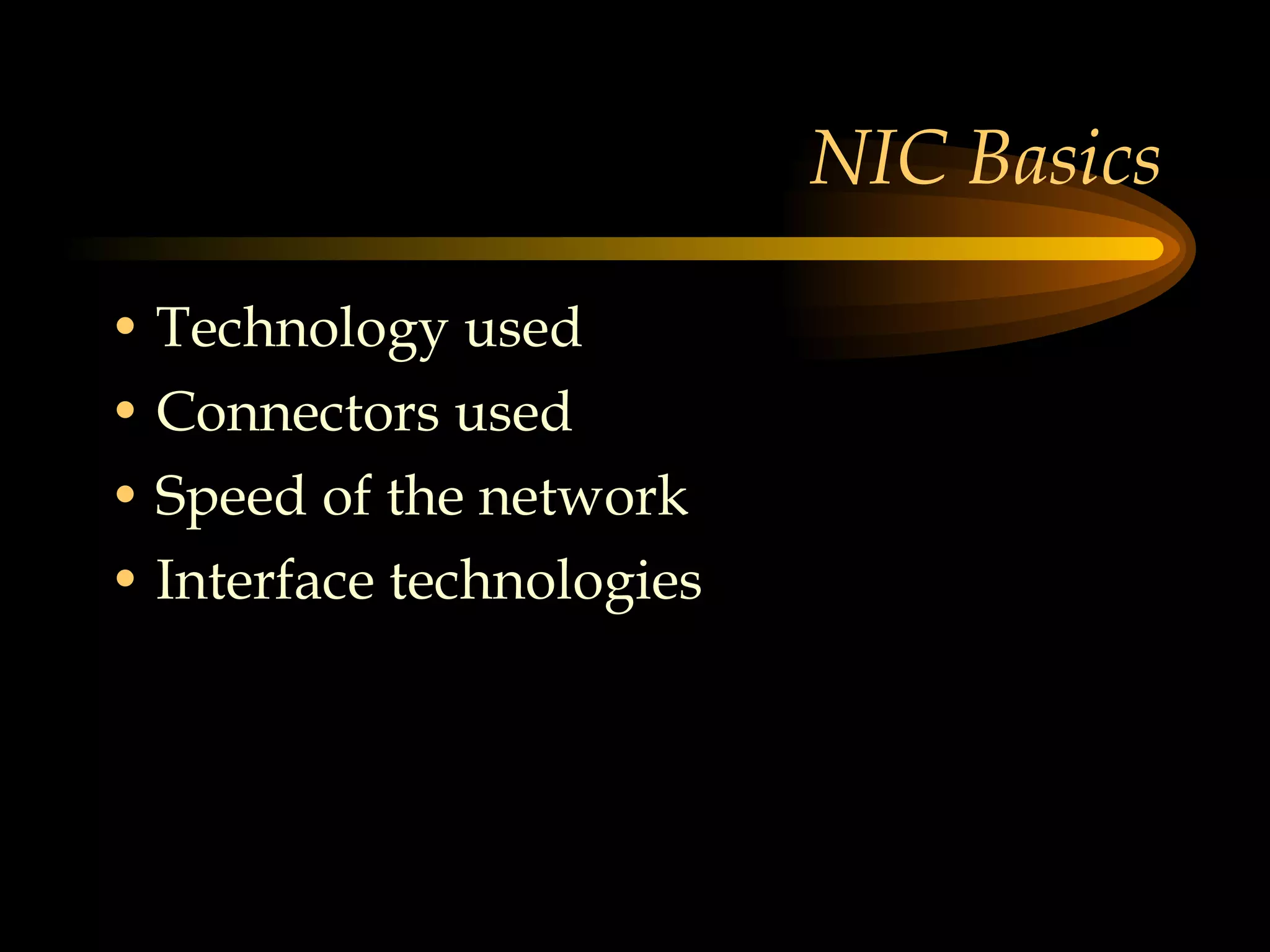 NIC Basics Technology used Connectors used Speed of the network Interface technologies 