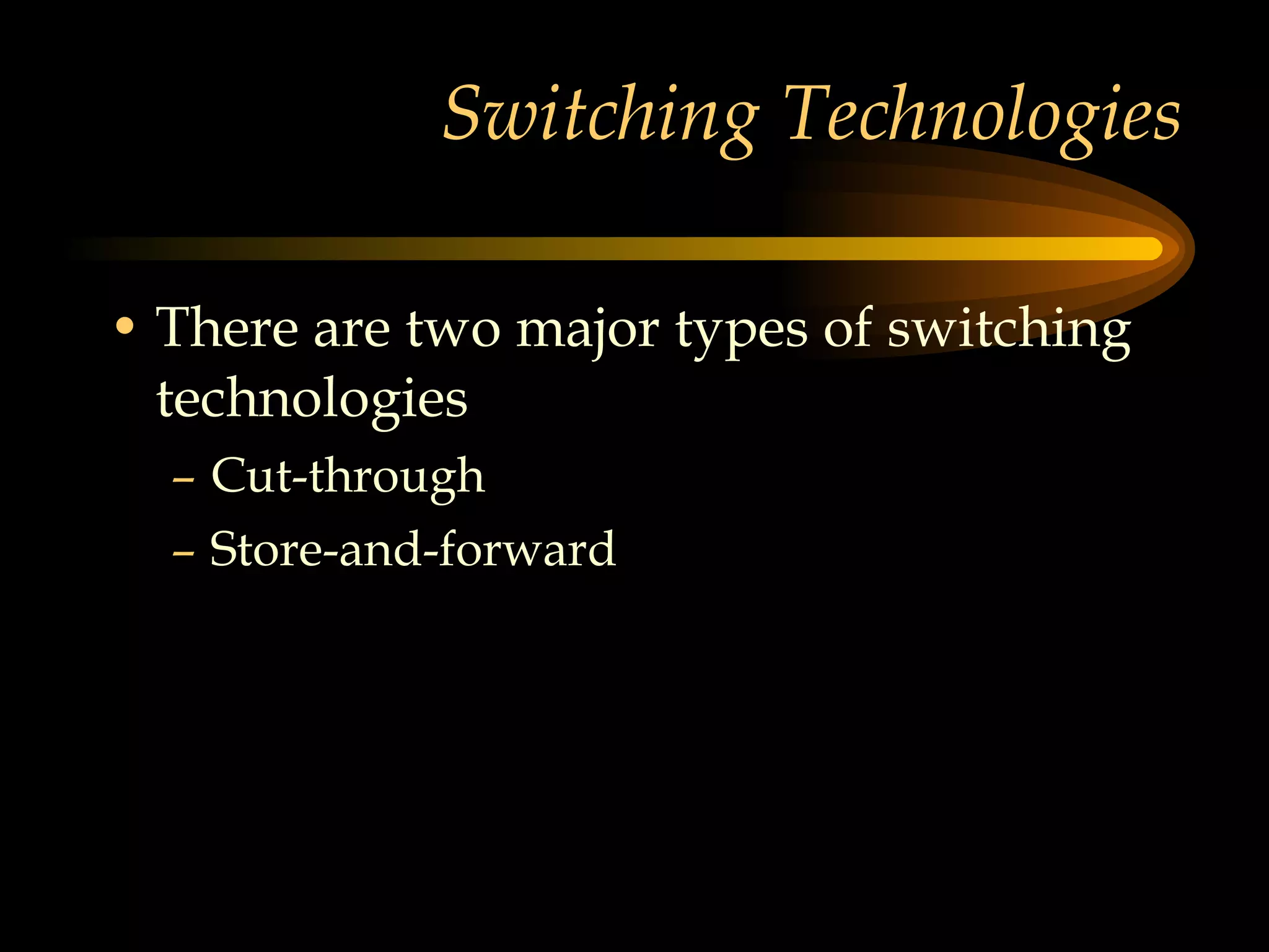 Switching Technologies There are two major types of switching technologies Cut-through Store-and-forward 