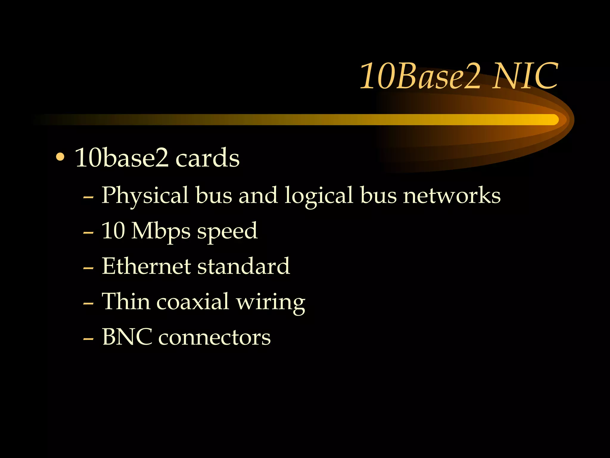 10Base2 NIC 10base2 cards Physical bus and logical bus networks 10 Mbps speed Ethernet standard Thin coaxial wiring BNC connectors  