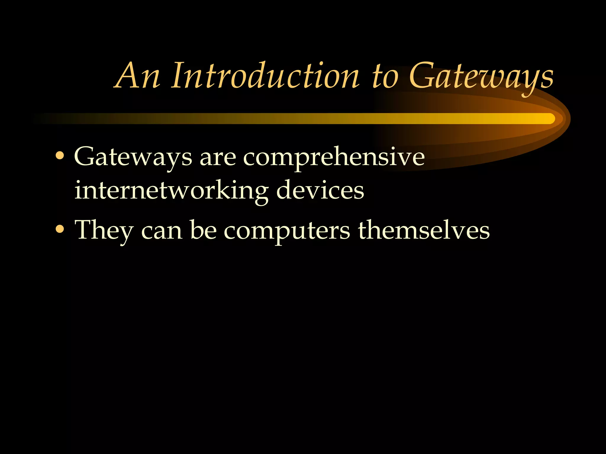 An Introduction to Gateways Gateways are comprehensive internetworking devices They can be computers themselves 