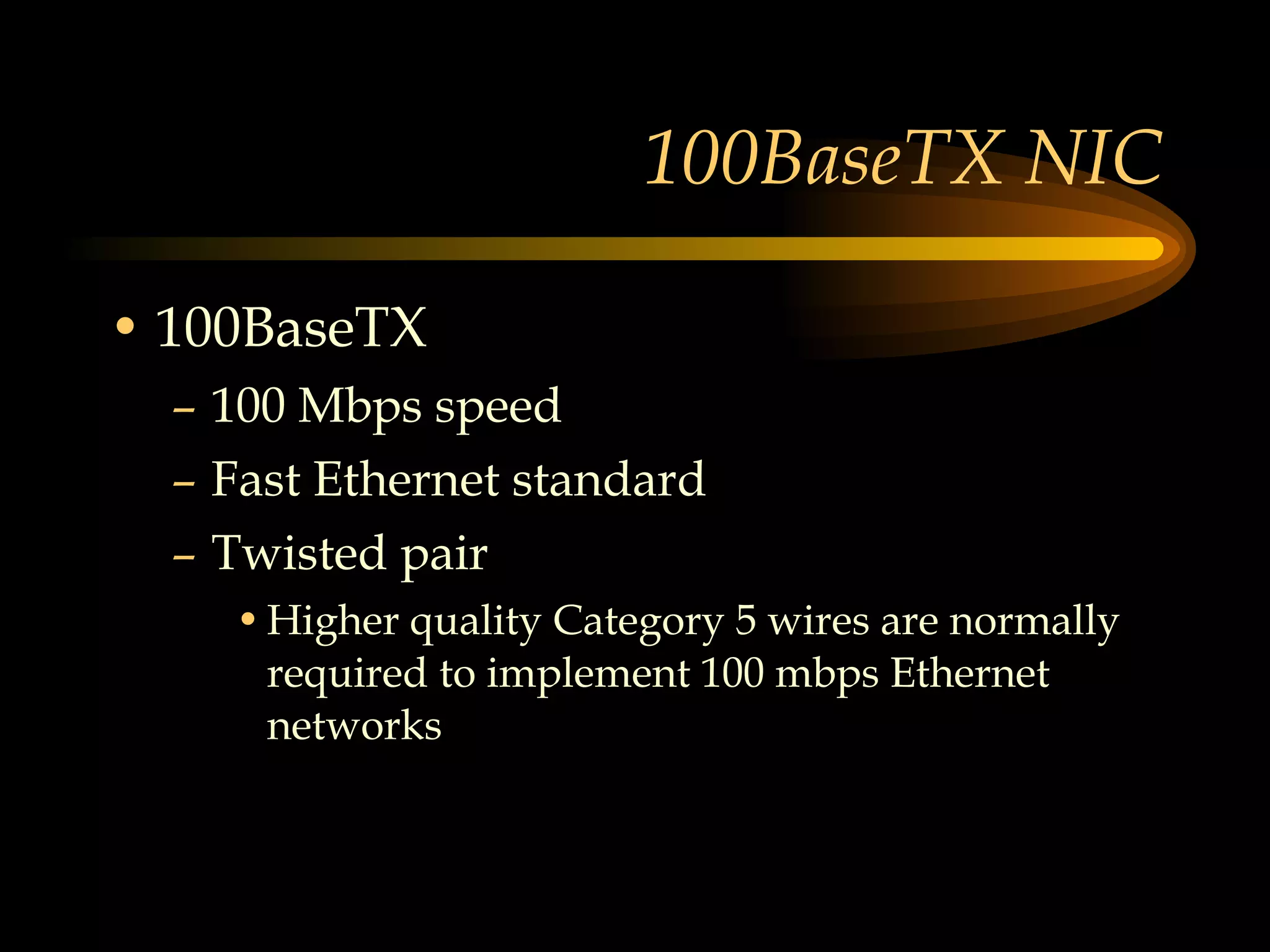 100BaseTX NIC 100BaseTX 100 Mbps speed Fast Ethernet standard Twisted pair Higher quality Category 5 wires are normally required to implement 100 mbps Ethernet networks  