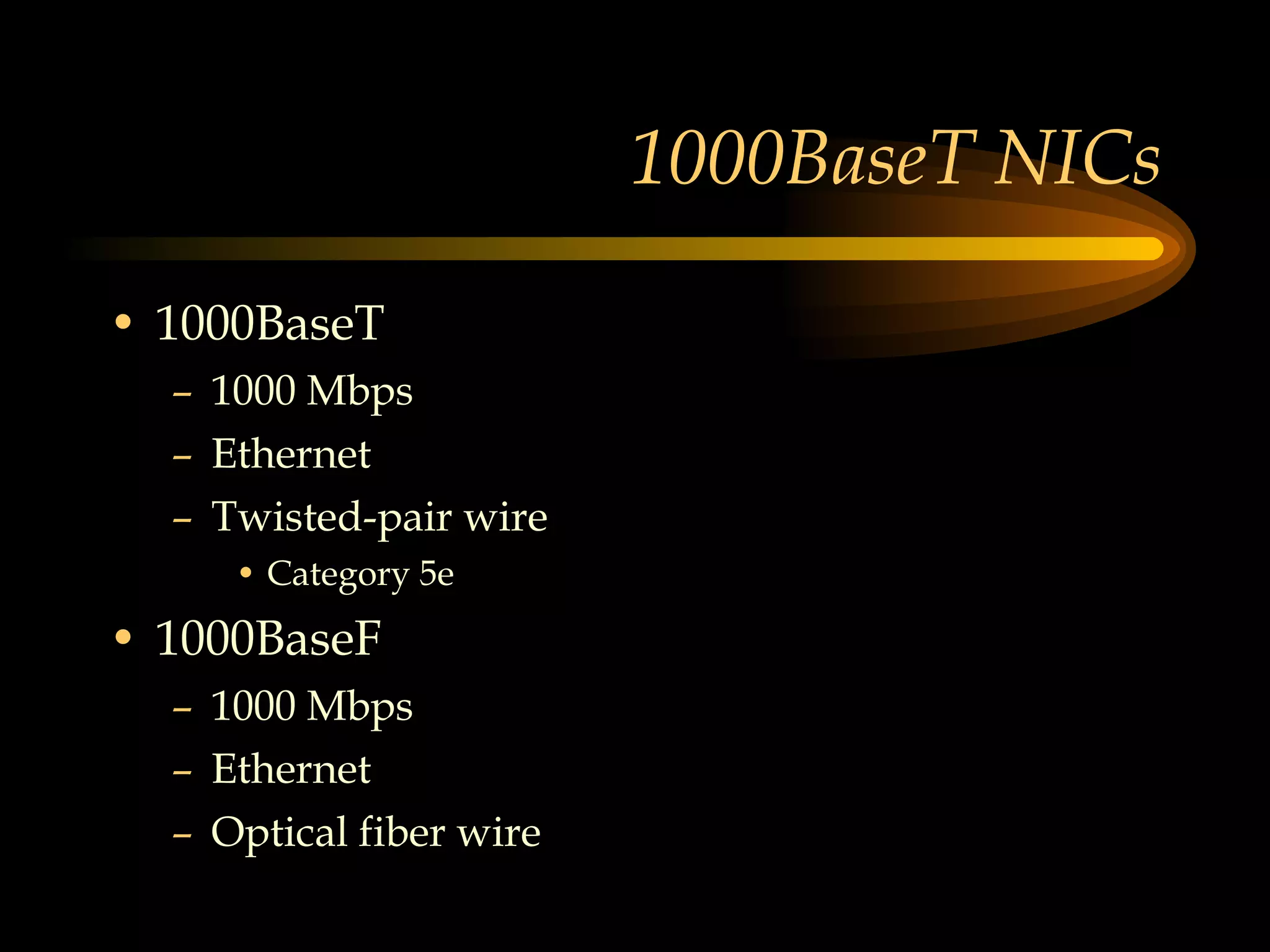 1000BaseT NICs 1000BaseT 1000 Mbps Ethernet Twisted-pair wire Category 5e  1000BaseF 1000 Mbps Ethernet Optical fiber wire 