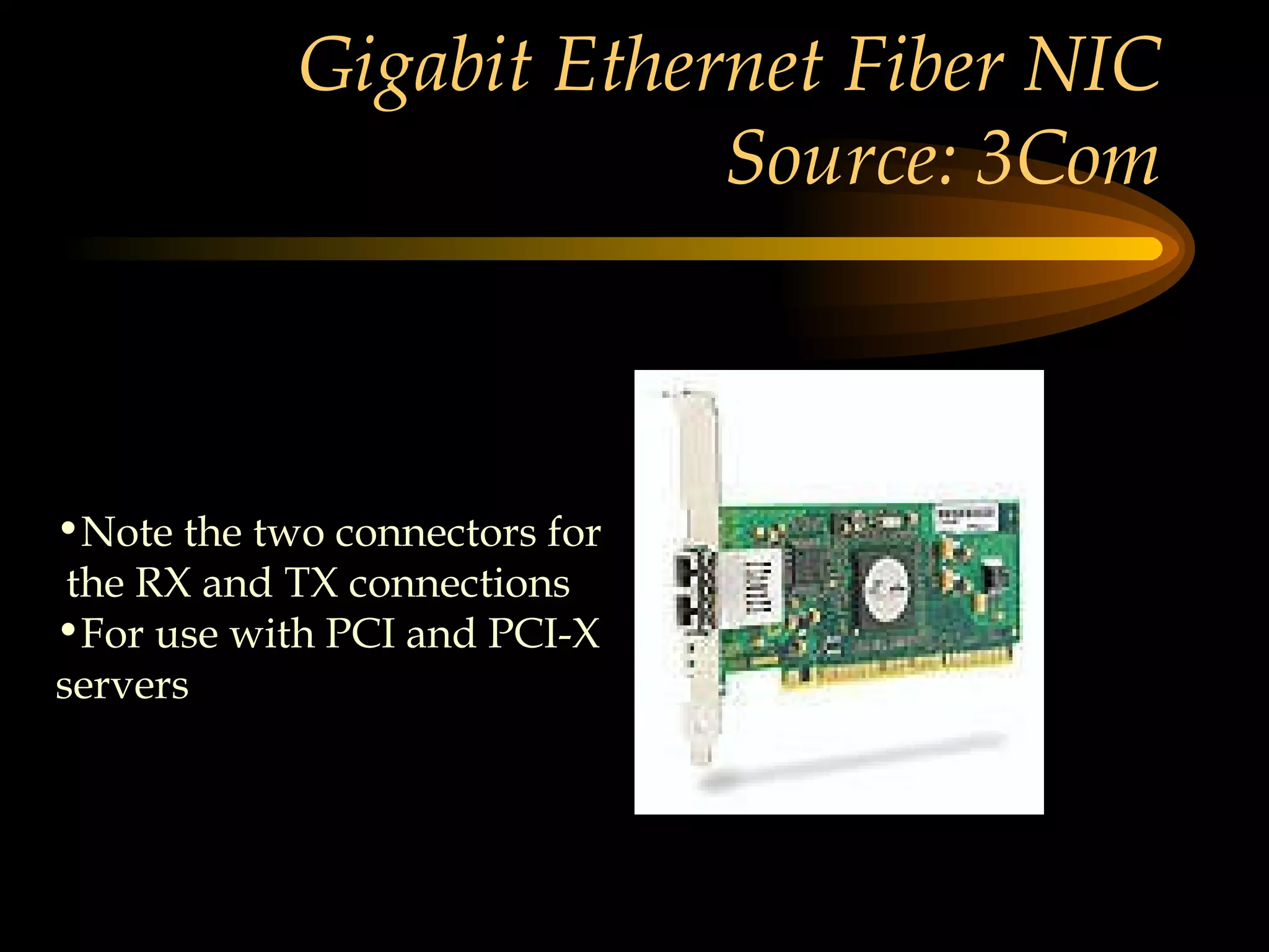 Gigabit Ethernet Fiber NIC Source: 3Com Note the two connectors for the RX and TX connections For use with PCI and PCI-X  servers                    