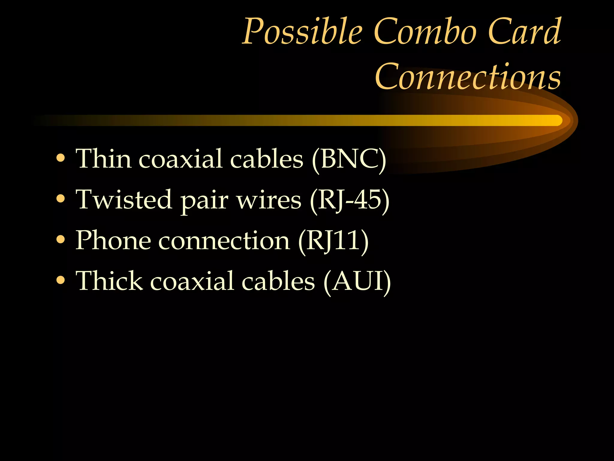 Possible Combo Card Connections Thin coaxial cables (BNC) Twisted pair wires (RJ-45) Phone connection (RJ11) Thick coaxial cables (AUI) 