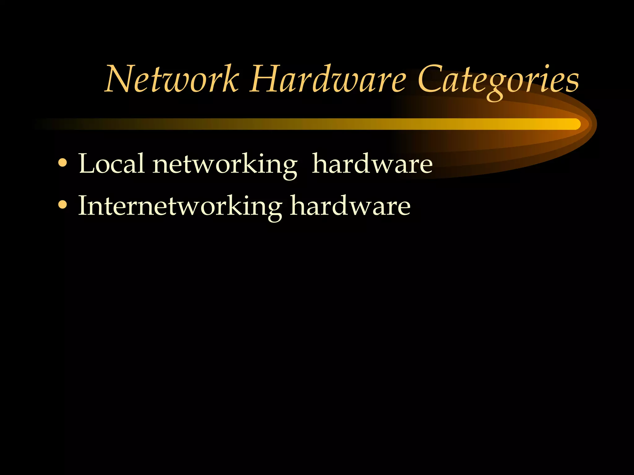 Network Hardware Categories Local networking  hardware Internetworking hardware 