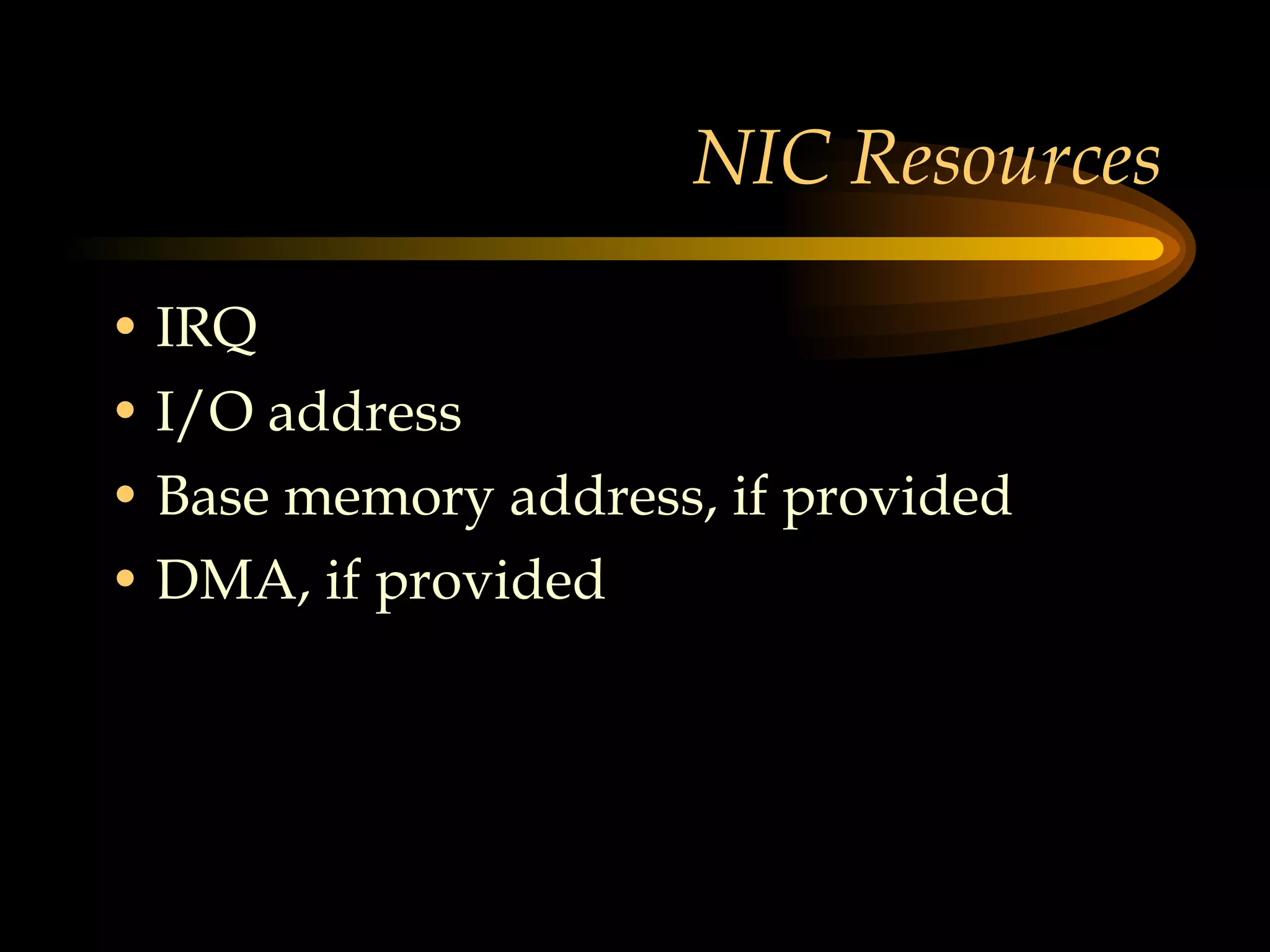 NIC Resources IRQ I/O address Base memory address, if provided DMA, if provided 