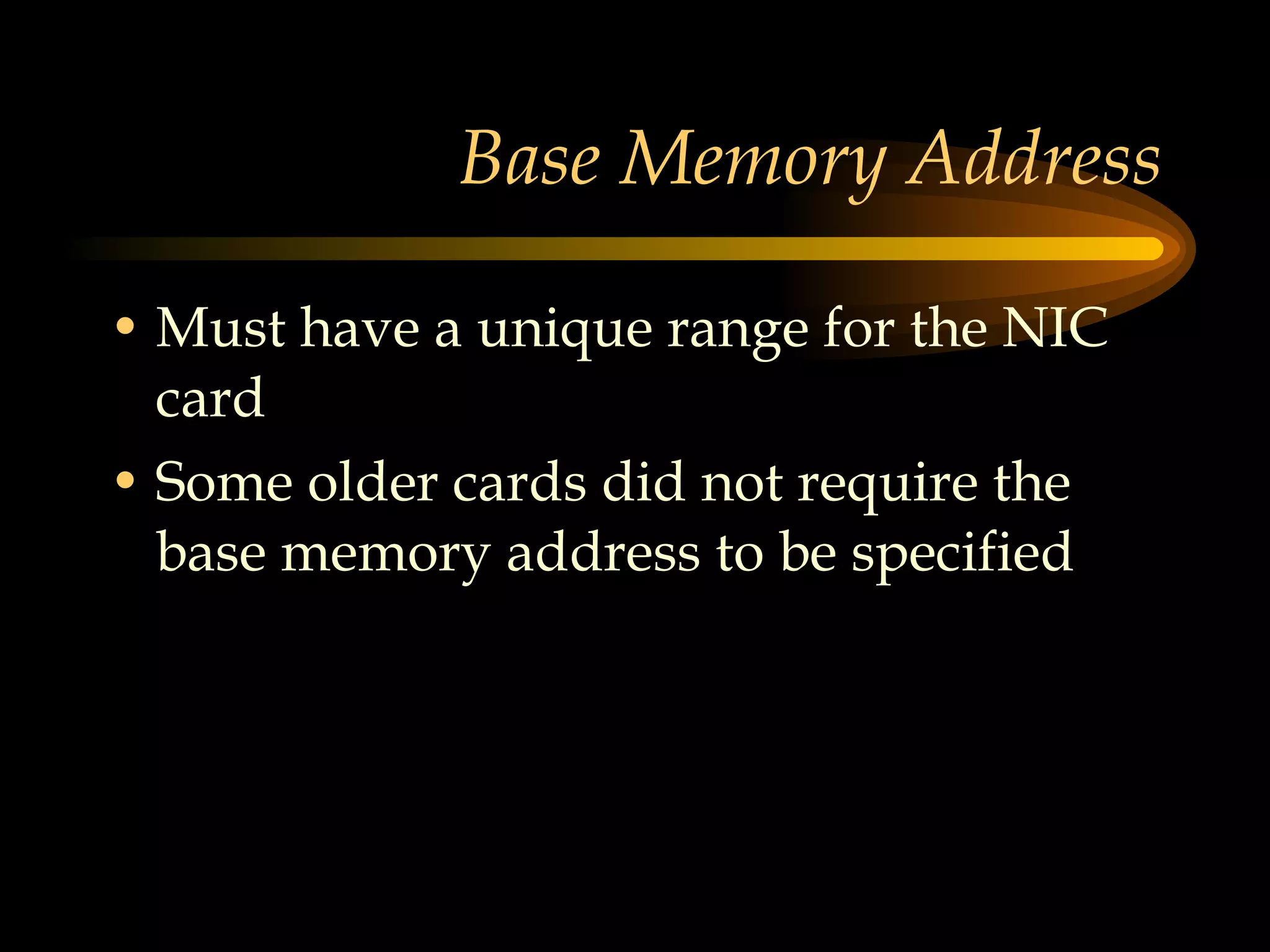 Base Memory Address Must have a unique range for the NIC card Some older cards did not require the base memory address to be specified  