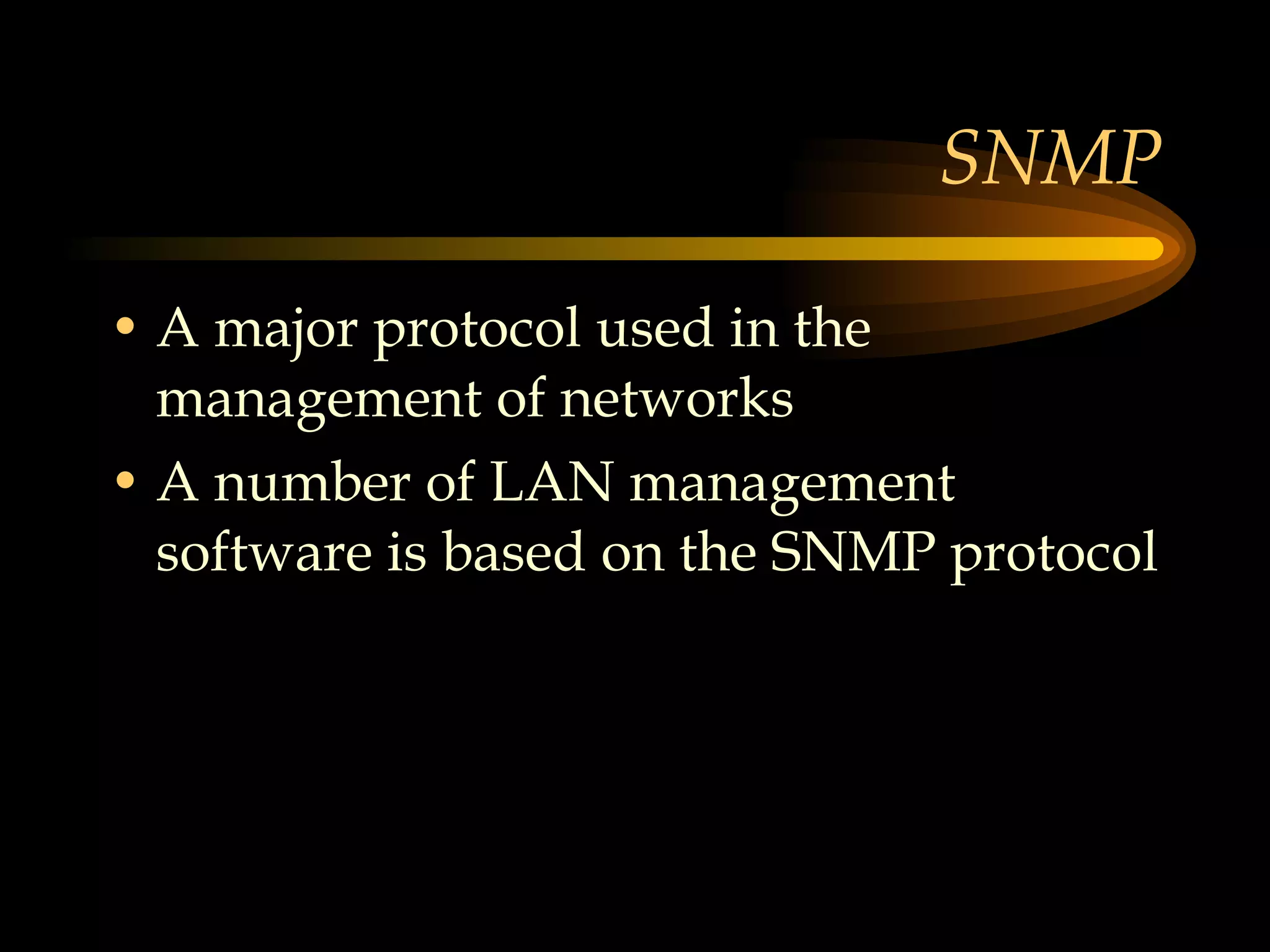 SNMP A major protocol used in the management of networks A number of LAN management software is based on the SNMP protocol 
