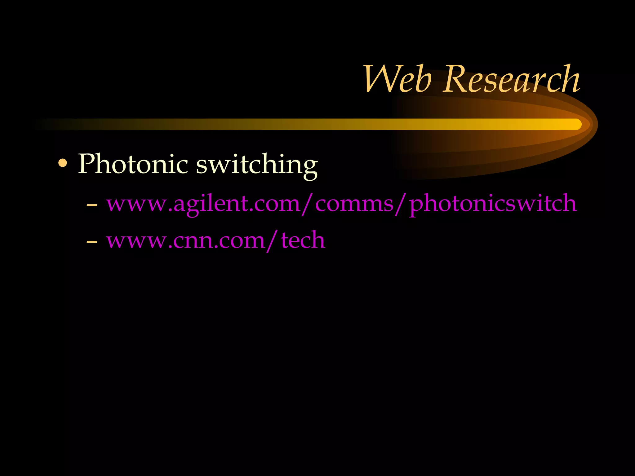 Web Research Photonic switching www.agilent.com/comms/photonicswitch   www.cnn.com/tech   