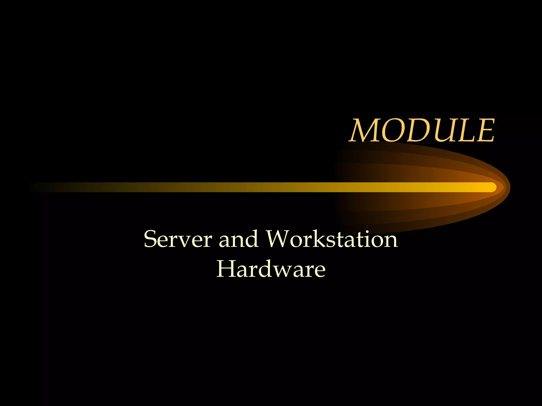 MODULE Server and Workstation Hardware 