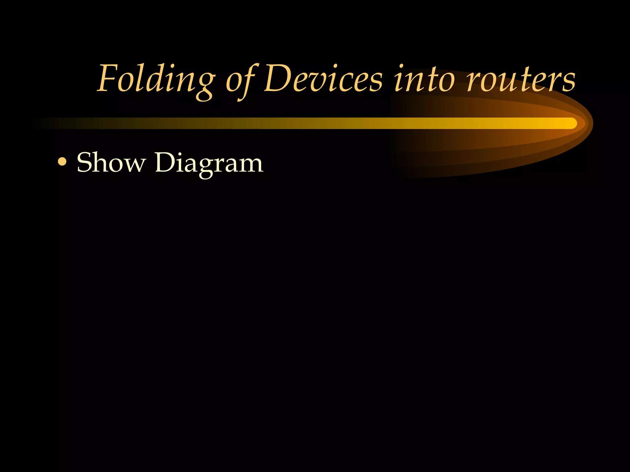 Folding of Devices into routers Show Diagram 