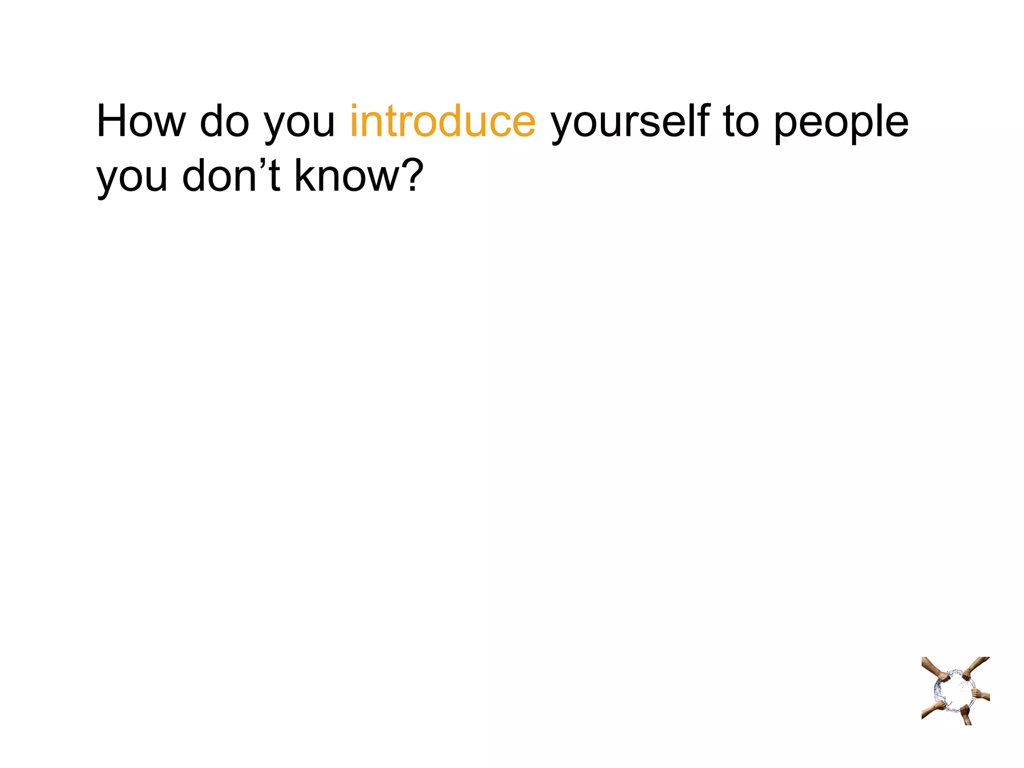 How do you  introduce  yourself to people you don’t know? 