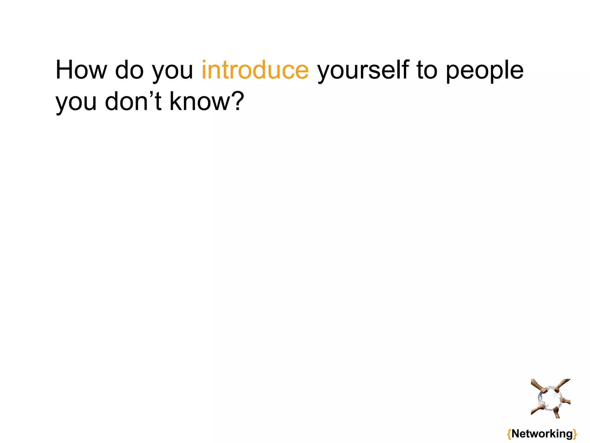 How do you  introduce  yourself to people you don’t know?   { Networking } 