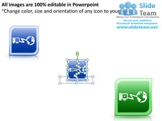 All images are 100% editable in Powerpoint
“Change color, size and orientation of any icon to your liking”
 