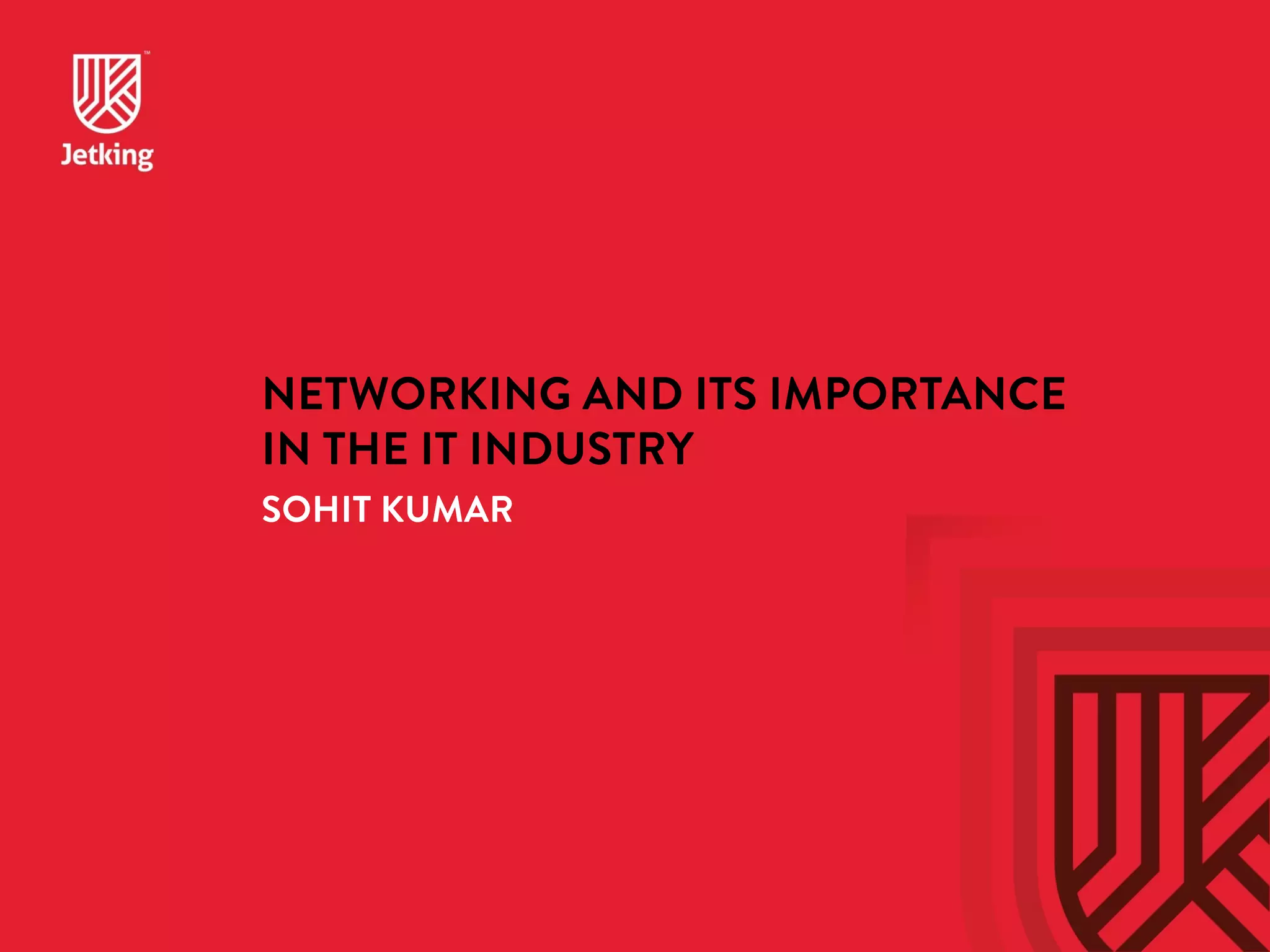 NETWORKING AND ITS IMPORTANCE 
IN THE IT INDUSTRY 
SOHIT KUMAR 
 