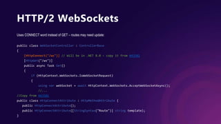 WebSockets in .NET 8.0+
• HTTP/3 WebSockets
• RFC 9220 – published in June 2022
• WebTransport over HTTP/3 – WebSockets do...