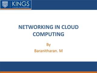 NETWORKING IN CLOUD
COMPUTING
By
Baranitharan. M
 