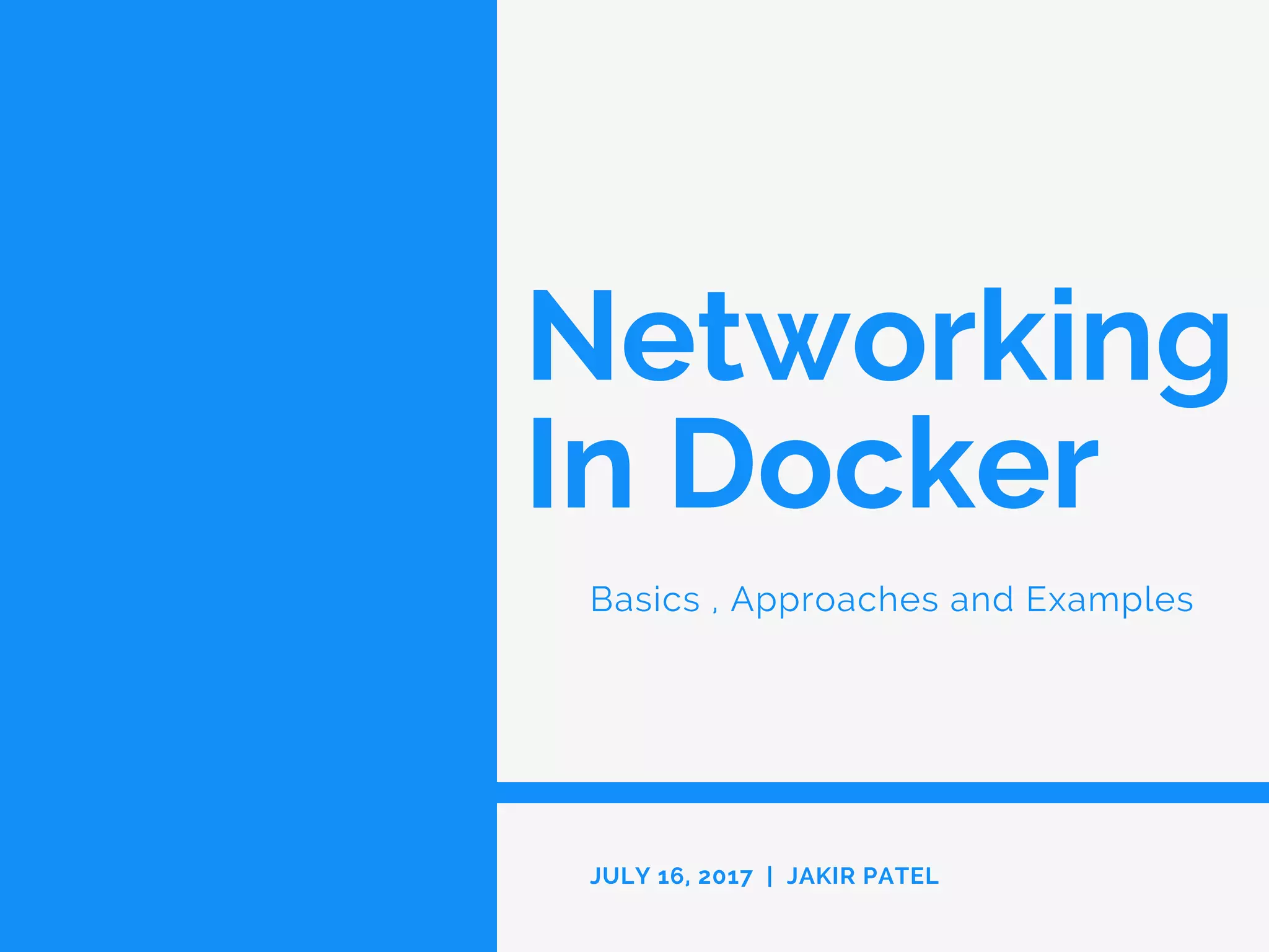 Networking
In Docker
Basics , Approaches and Examples
JULY 16, 2017 | JAKIR PATEL