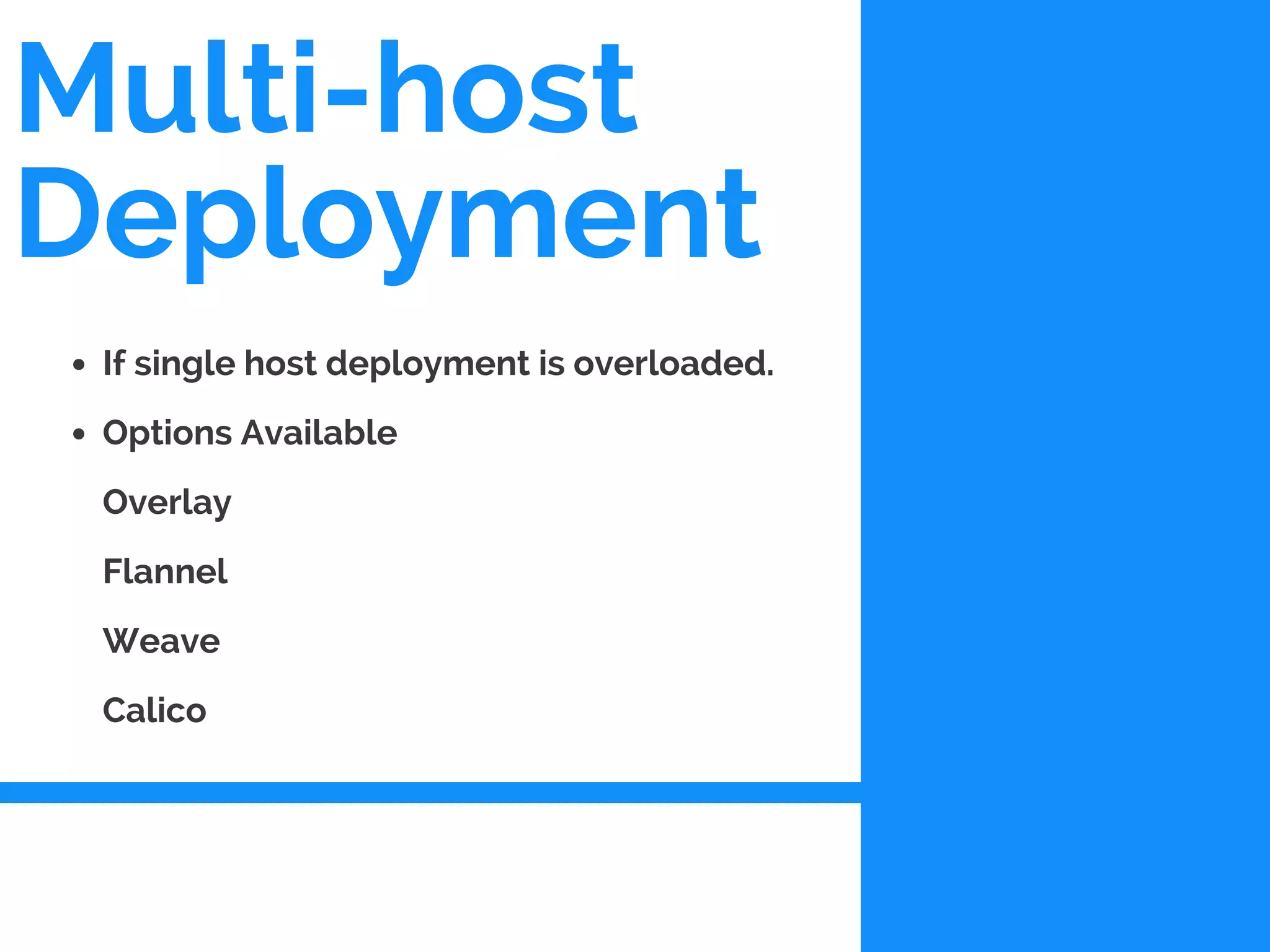 Multi-host
Deployment
If single host deployment is overloaded.
Options Available
Overlay
Flannel
Weave
Calico