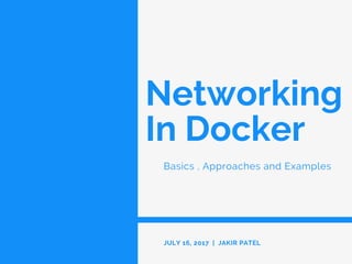 Networking
In Docker
Basics , Approaches and Examples
JULY 16, 2017  |  JAKIR PATEL
 