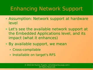 Enhancing Network Support
Assumption: Network support at hardware
level
Let's see the available network support at
the Emb...