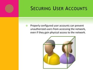 Physical Security: Locking Your DoorsThe first level of security in any computer network is physical security.Physical Guide Lines to Protect the Server✦ Lock the computer room.✦ Give the key only to people you trust.✦ Keep track of who has the keys.✦ Disable the floppy drive on the server. 