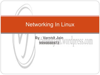 By : Varnnit Jain
9990888972
Networking In Linux
 