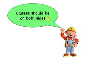 27




Classes should be
  on both sides
 