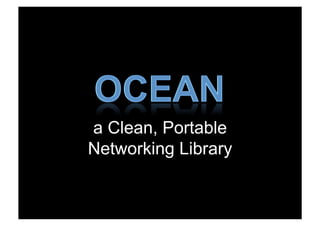 a Clean, Portable
Networking Library
 