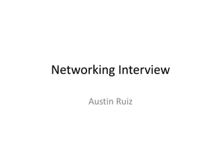 Networking Interview 
Austin Ruiz 
 