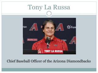 Tony La Russa
Chief Baseball Officer of the Arizona Diamondbacks
 