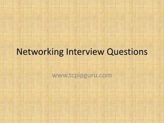 Networking Interview Questions

        www.tcpipguru.com
 